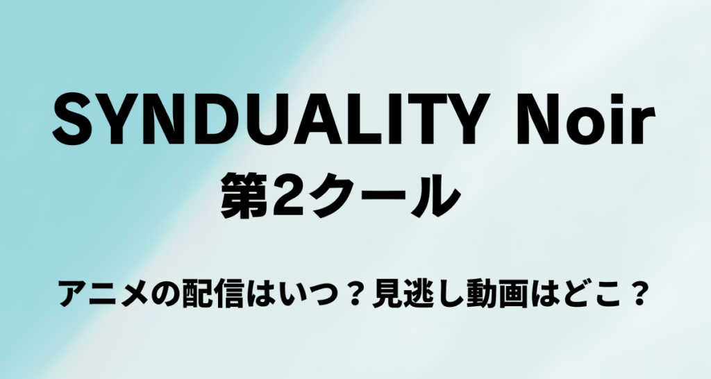 SYNDUALITY Noir,2期,Amazon,Abema