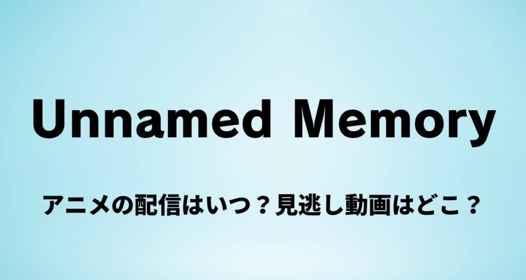 Unnamed Memory,アニメ,配信