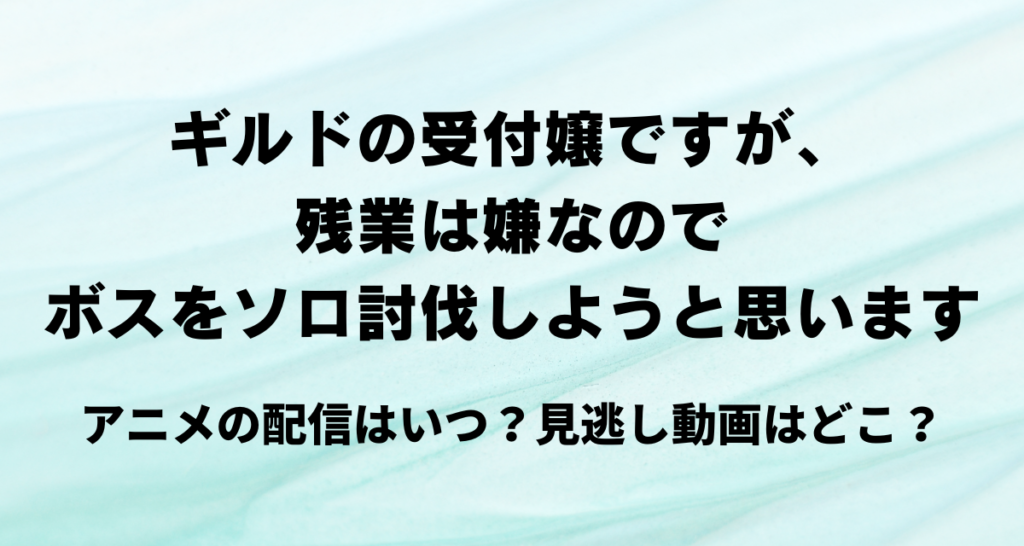 ギルドの受付嬢ですが,アニメ,配信