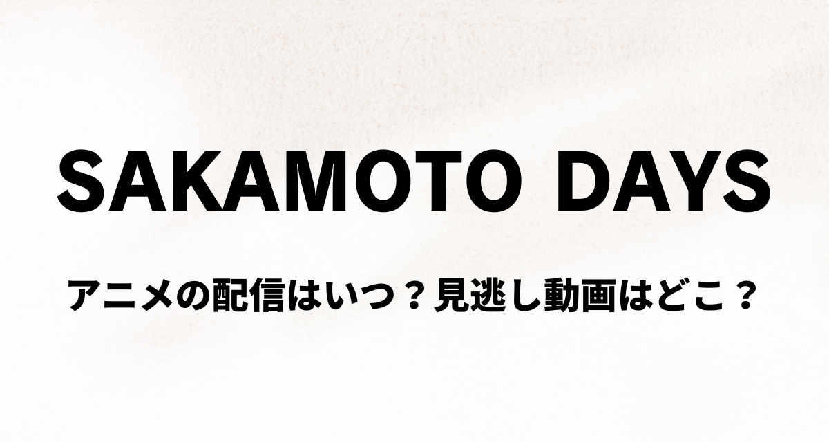 SAKAMOTO DAYS,アニメ,配信