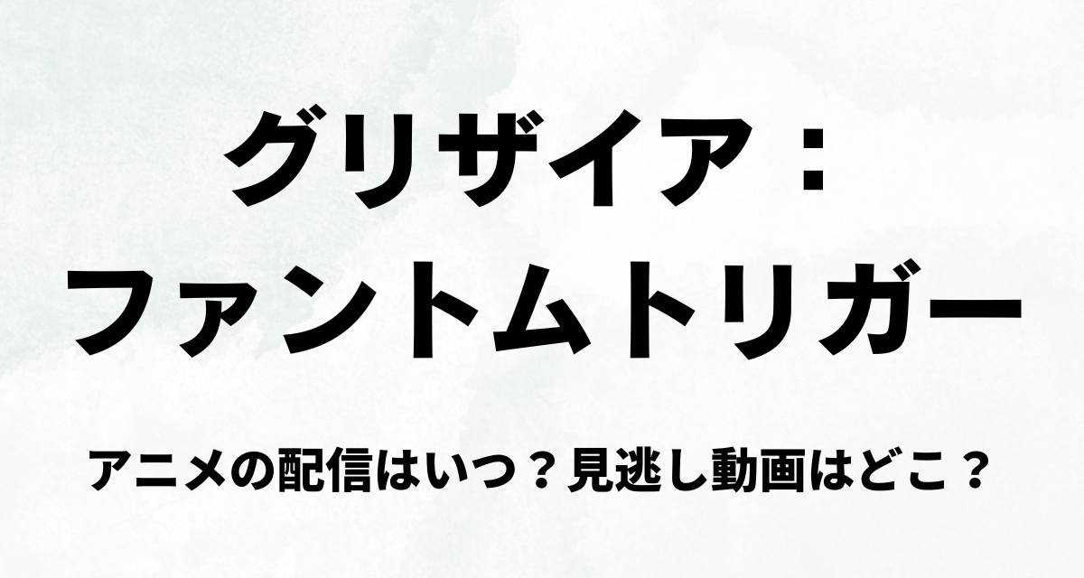 グリザイア：ファントムトリガー,アニメ,配信