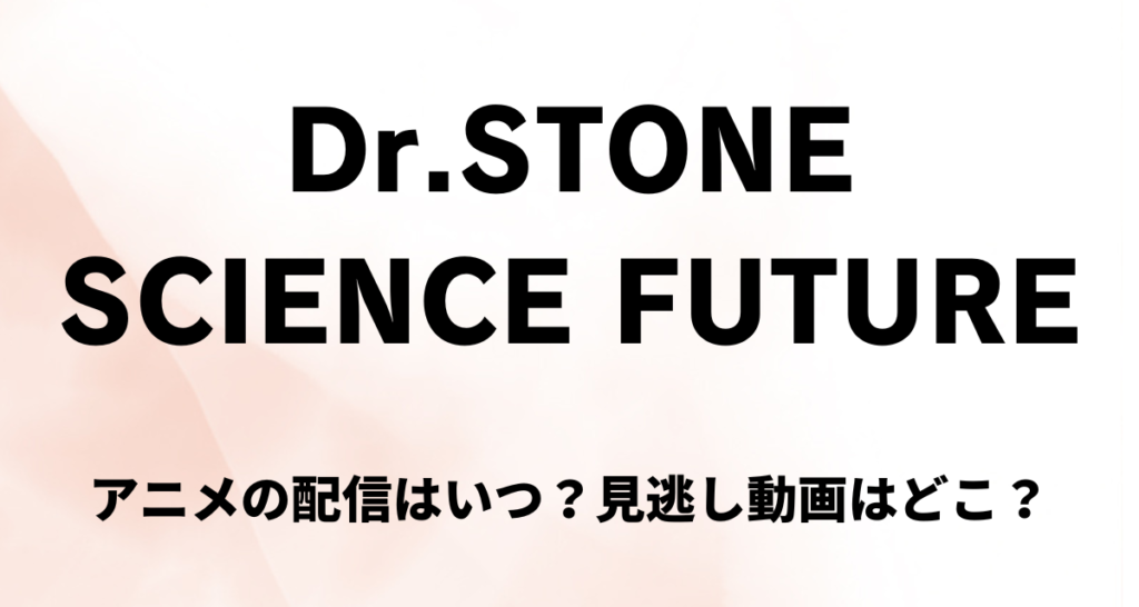 Dr.STONE,SCIENCE FUTURE,アニメ,配信