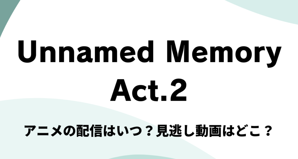 Unnamed Memory,2期,アニメ,配信