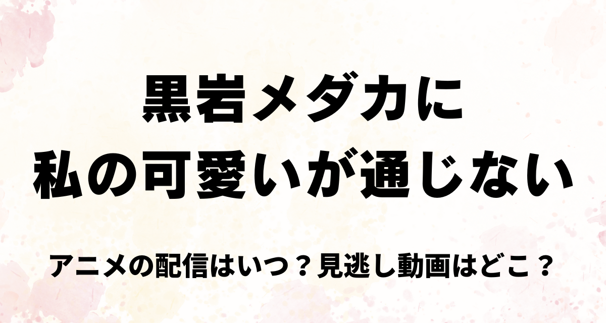 黒岩メダカに私の可愛いが通じない,アニメ,いつ,配信